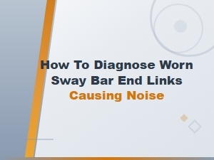 How to Diagnose Worn Sway Bar End Links Causing Noise