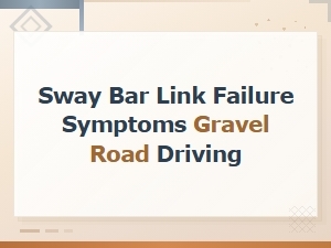 Sway Bar Link Failure Symptoms Gravel Road Driving