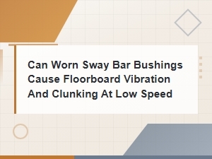 How to Replace Sway Bar Bushings to Fix Floorboard Vibration and Clunking