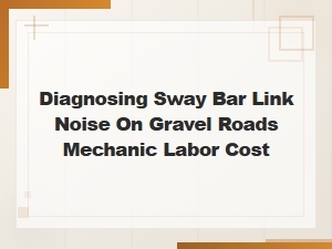 Sway Bar Link Noise Diagnosis and Repair Labor Cost Estimate